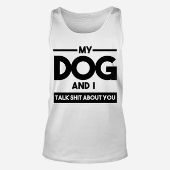 My Dog And I Talk About You Funny Dog Lover Unisex Tank Top - Seseable