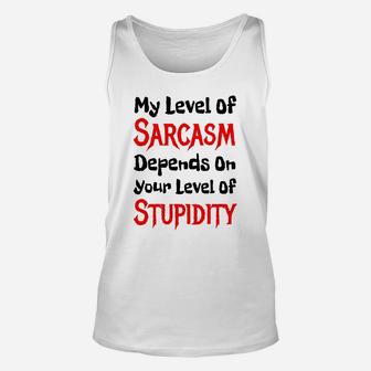 My Level Of Sarcasm Depends On Your Level Of Stupidity Tshirt Unisex Tank Top - Seseable