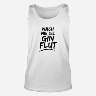 Nach mir die Gin Flut Unisex TankTop, Witziges Party-Unisex TankTop für Gin-Fans - Seseable