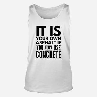 Nice It Is Your Own Asphalt If You Dont Use Concrete Unisex Tank Top - Seseable
