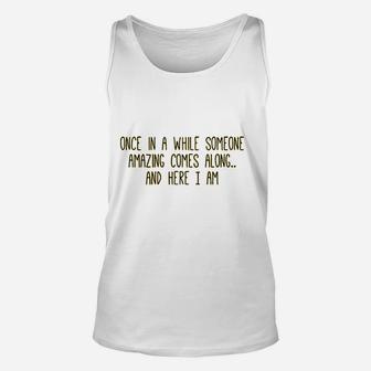 Once In A While Someone Amazing Comes Along And Here I Am Unisex Tank Top - Seseable