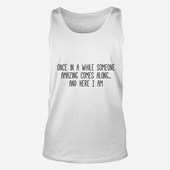 Once In A While Someone Amazing Comes Along And I Am Here Unisex Tank Top - Seseable