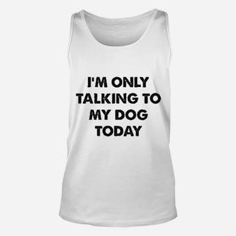 Only Talking To My Dog Today Unisex Tank Top - Seseable