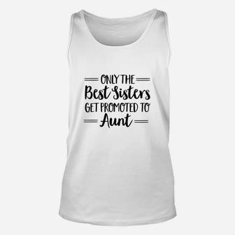 Only The Best Sisters Get Promoted To Aunt s Unisex Tank Top - Seseable
