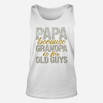 Papa Because Grandpa Is For Old Guys Fathers Day Unisex Tank Top - Seseable