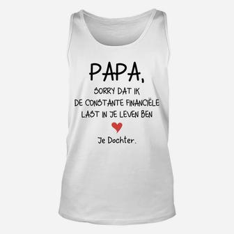 Papa Sorry Dat Ik De Constante Financiele Last In Je Leven Ben Je Docher Unisex Tank Top - Seseable