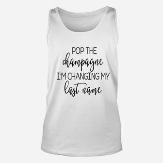 Pop The Champagne I Am Changing My Last Name Fiancee Unisex Tank Top - Seseable
