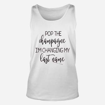 Pop The Champagne I Am Changing My Last Name Unisex Tank Top - Seseable