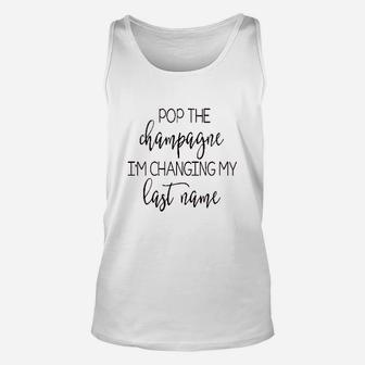 Pop The Champagne Im Changing My Last Name Unisex Tank Top - Seseable