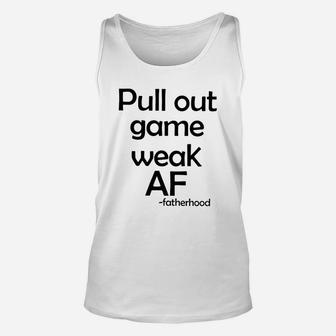 Pull Out Game Weak Af Father Hood Unisex Tank Top - Seseable