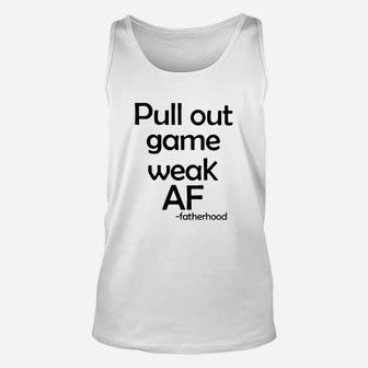 Pull Out Game Weak Af Fatherhood Unisex Tank Top - Seseable
