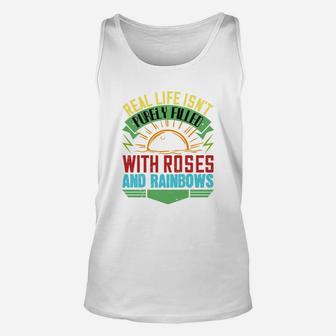 Real Life Isnt Purely Filled With Roses And Rainbows Unisex Tank Top