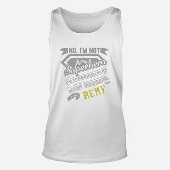 Remy I'm Not Superhero More Powerful I Am Remy Name Gifts T Shirt Unisex Tank Top - Seseable