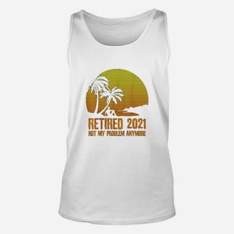 Retired 2021 Not My Problem Anymore Vintage Retirement Gift Unisex Tank Top - Seseable