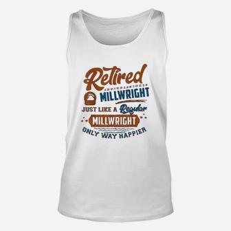 Retired Millwright Just Like A Regular Only Way Happier Unisex Tank Top - Seseable