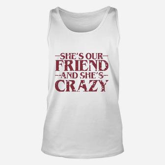 She Is Our Friend And She Is Crazy, best friend gifts Unisex Tank Top - Seseable