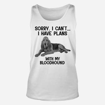 Sorry I Cant I Have Plans With My Bloodhound Unisex Tank Top - Seseable