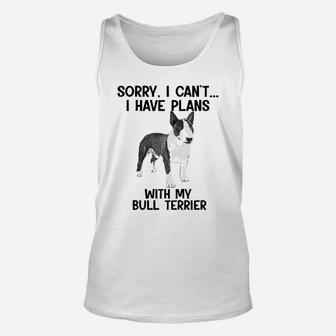 Sorry I Cant I Have Plans With My Bull Terrier Unisex Tank Top - Seseable