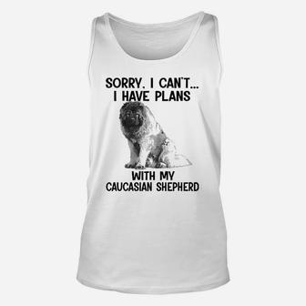 Sorry I Cant I Have Plans With My Caucasian Shepherd Unisex Tank Top - Seseable
