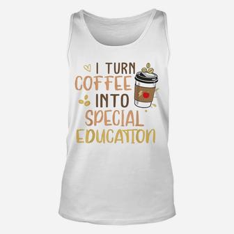 Sped Special Education I Turn Coffee Into Special Education Unisex Tank Top - Seseable
