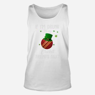 St Patricks Day Leprechaun Hat If I Am Drunk It Is My Cricket Friends Fault Sport Lovers Gift Unisex Tank Top - Seseable
