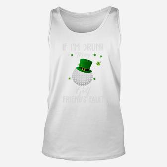St Patricks Day Leprechaun Hat If I Am Drunk It Is My Golf Friends Fault Sport Lovers Gift Unisex Tank Top - Seseable