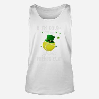 St Patricks Day Leprechaun Hat If I Am Drunk It Is My Tennis Friends Fault Sport Lovers Gift Unisex Tank Top - Seseable