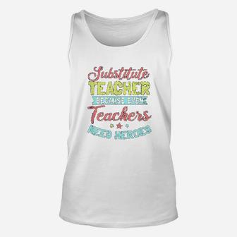 Substitute Teacher Design Even Teachers Need Heroes Gift Unisex Tank Top - Seseable