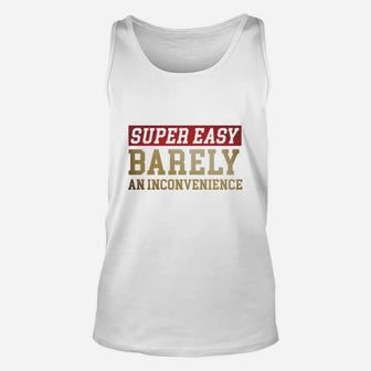 Super Easy Barely An Inconvenience - Funny T-shirt Long Sleeve T-shirt Unisex Tank Top - Seseable