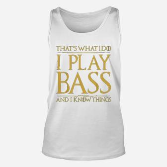 Thats What I Do I Play Bass And I Know Things Bass Guitar Unisex Tank Top - Seseable