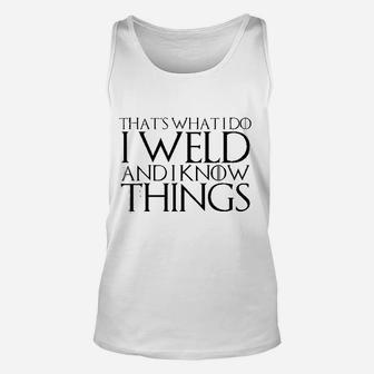 That's What I Do I Weld And I Know Things Unisex Tank Top - Seseable