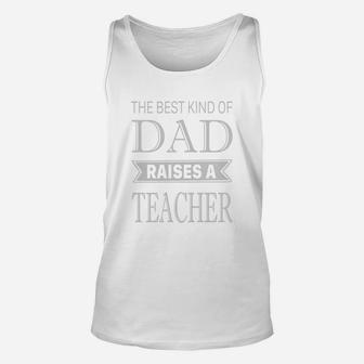 The Best Kind Of Dad Raises A Teacher Fathers Day Unisex Tank Top - Seseable