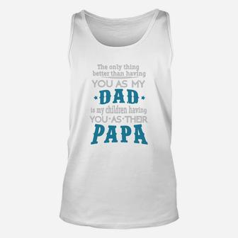 The Only Thing Better Than Having You As My Dad Is My Children Having You As Their Papa Unisex Tank Top - Seseable