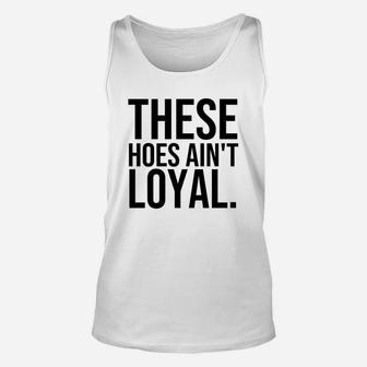 These Hoes Ain't Loyal Unisex Tank Top - Seseable