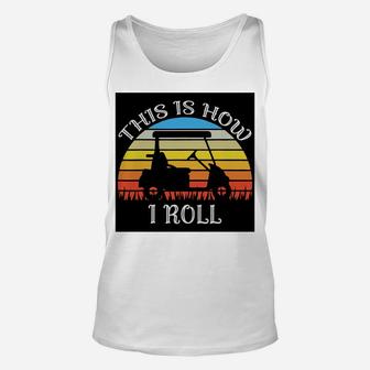 This Is How I Roll Funny Golf Cart Vintage Retro Golfer Unisex Tank Top - Seseable