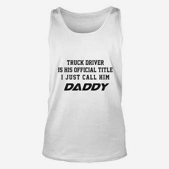 Truck Driver Is His Official Title Just Call Him Daddy Unisex Tank Top - Seseable