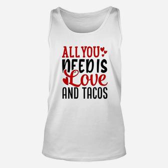 Valentines Day Funny All You Need Is Love And Tacos Unisex Tank Top - Seseable