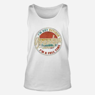 Vintage Retro Gifts I Am Not Retired I Am A Full Time Grandpa Unisex Tank Top - Seseable