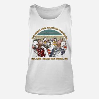 We Hope You Enjoyed The Beer Oh Like I Mean The Movie Eh Unisex Tank Top - Seseable
