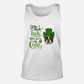 Who Needs Luck When You Are This Cute Funny Boston Terrier St Patricks Day Dog Lovers Gift Unisex Tank Top - Seseable
