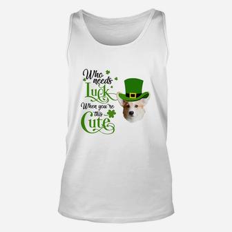 Who Needs Luck When You Are This Cute Funny Corgi St Patricks Day Dog Lovers Gift Unisex Tank Top - Seseable