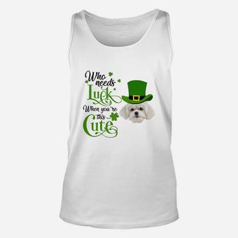 Who Needs Luck When You Are This Cute Funny Maltese St Patricks Day Dog Lovers Gift Unisex Tank Top - Seseable