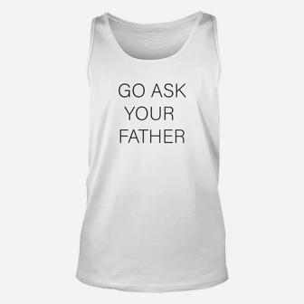 Womens Go Ask Your Father For Moms Unisex Tank Top - Seseable