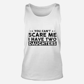 You Cant Scare Me I Have Two Daughters Funny Dad Unisex Tank Top - Seseable