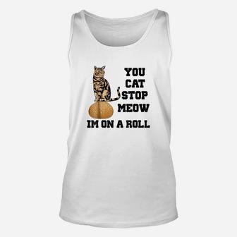 You Cat Stop Meow I Am On A Roll Unisex Tank Top - Seseable