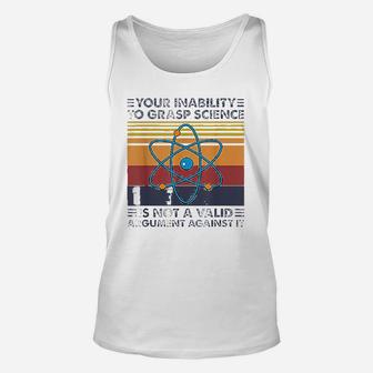 Your Inability To Grasp Science Is Not A Valid Argument Unisex Tank Top - Seseable