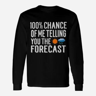 100 Chance Of Me Telling You The Forecast Weather Long Sleeve T-Shirt - Seseable