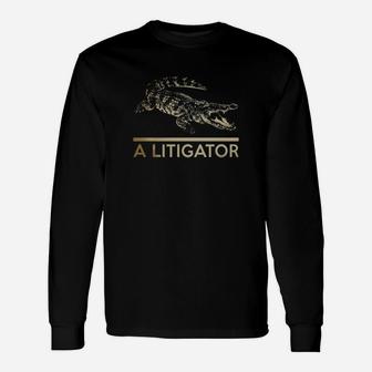 A Litigator T-shirt Law Funny Legal Attorney Lawyer Unisex Long Sleeve
