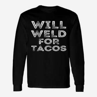 Will Weld For Tacos Funny Welder Welding Pipefitter Quote Unisex Long Sleeve