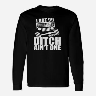 I Got 99 Problems But Ditch Aint One Off Long Sleeve T-Shirt - Seseable